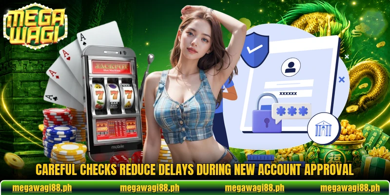 Careful checks reduce delays during new account approval Careful checks reduce delays during new account approval