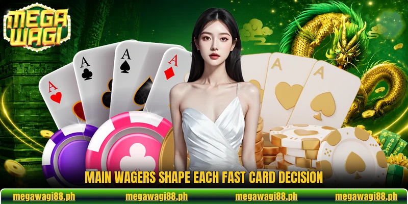 Main wagers shape each fast card decision