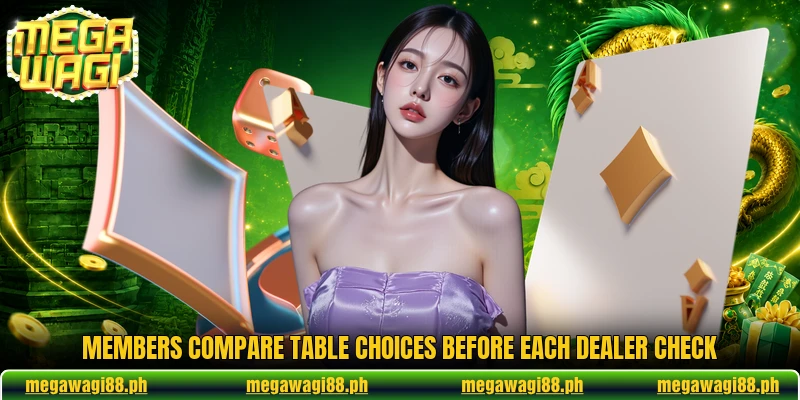 Members compare table choices before each dealer check Members compare table choices before each dealer check