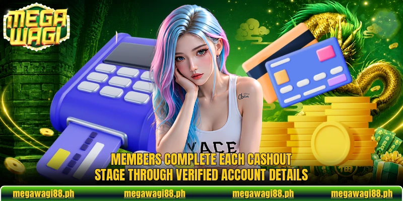 Members complete each cashout stage through verified account details Members complete each cashout stage through verified account details