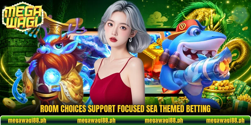 Room choices support focused sea themed betting
